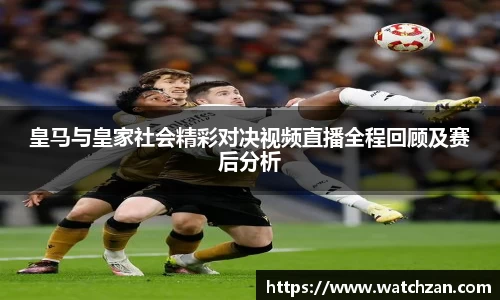 皇马与皇家社会精彩对决视频直播全程回顾及赛后分析